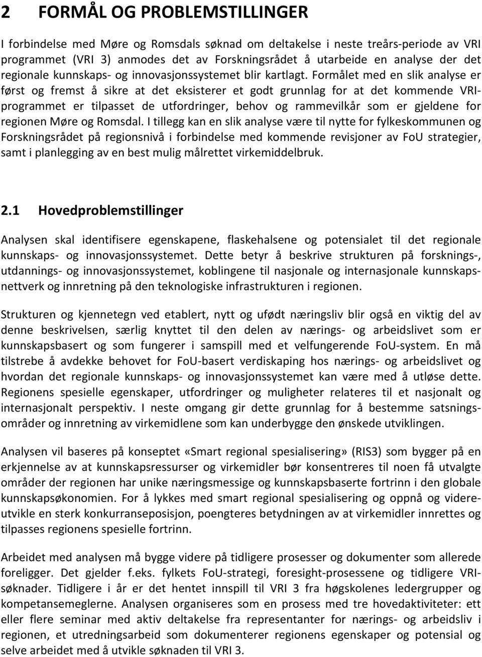 Formålet med en slik analyse er først og fremst å sikre at det eksisterer et godt grunnlag for at det kommende VRIprogrammet er tilpasset de utfordringer, behov og rammevilkår som er gjeldene for