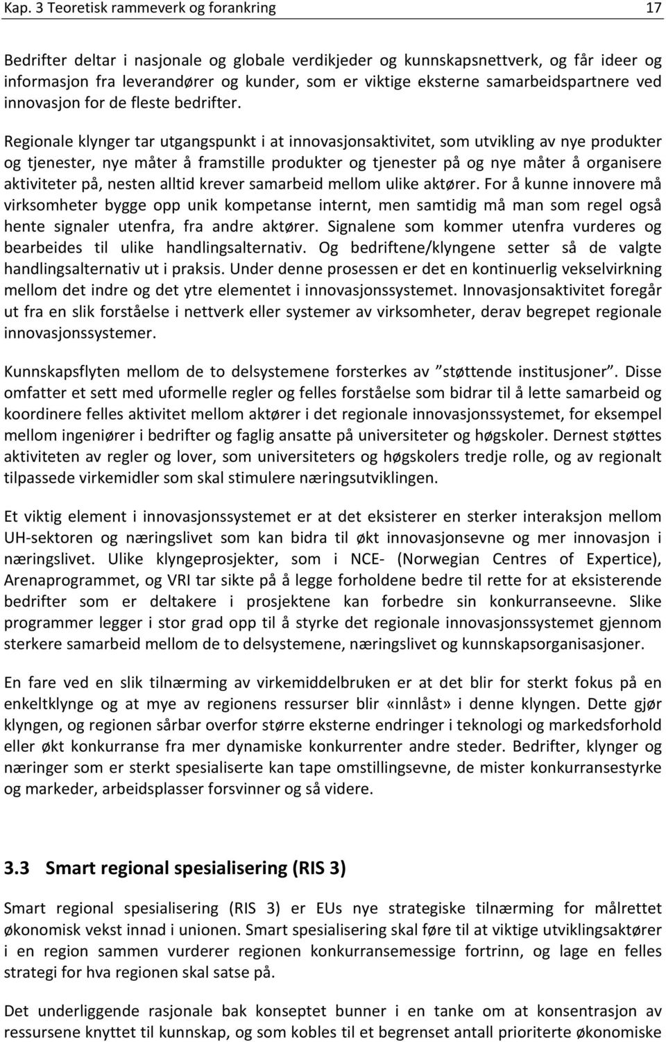 Regionale klynger tar utgangspunkt i at innovasjonsaktivitet, som utvikling av nye produkter og tjenester, nye måter å framstille produkter og tjenester på og nye måter å organisere aktiviteter på,