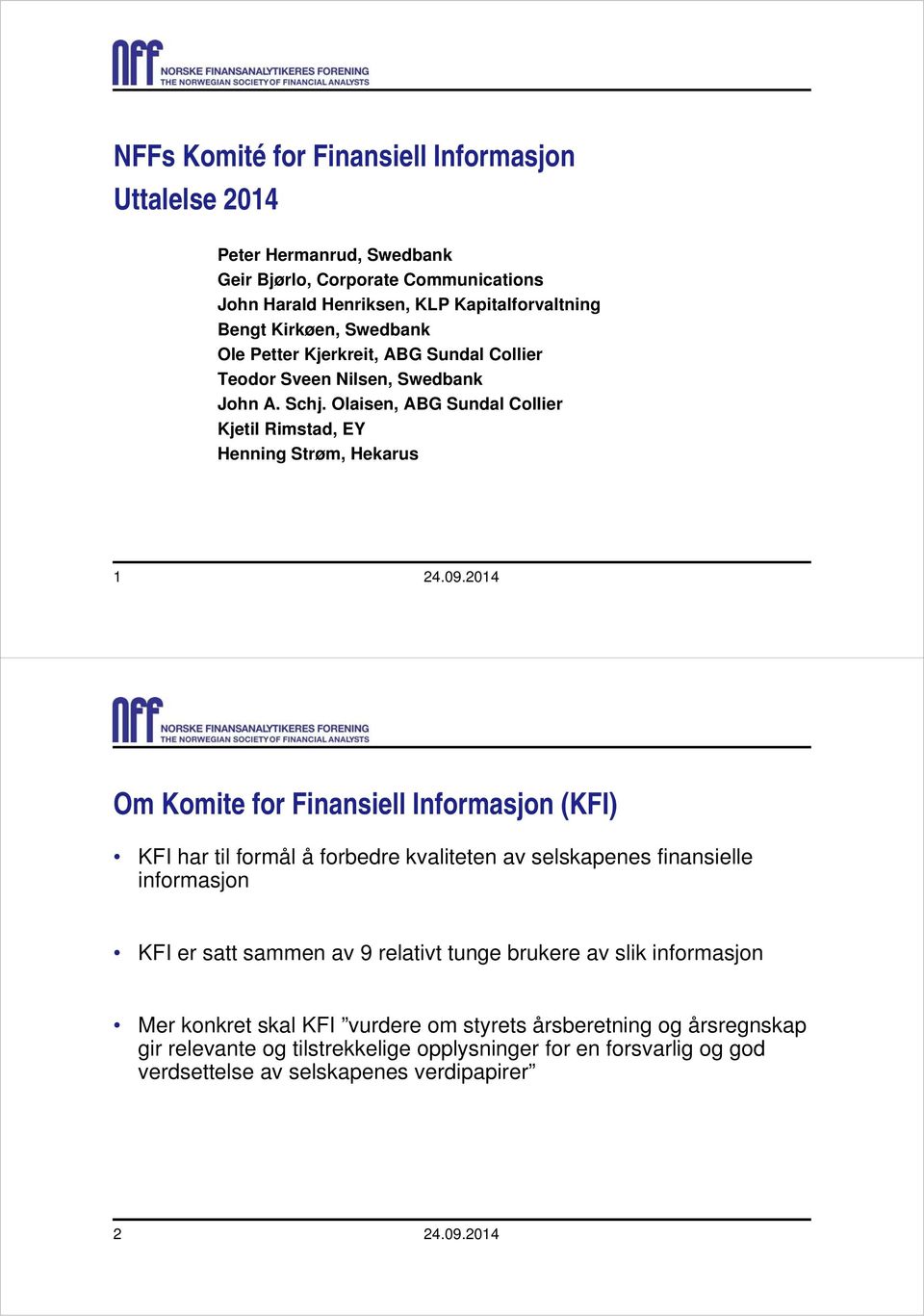 2014 Om Komite for Finansiell Informasjon (KFI) KFI har til formål å forbedre kvaliteten av selskapenes finansielle informasjon KFI er satt sammen av 9 relativt tunge brukere av slik