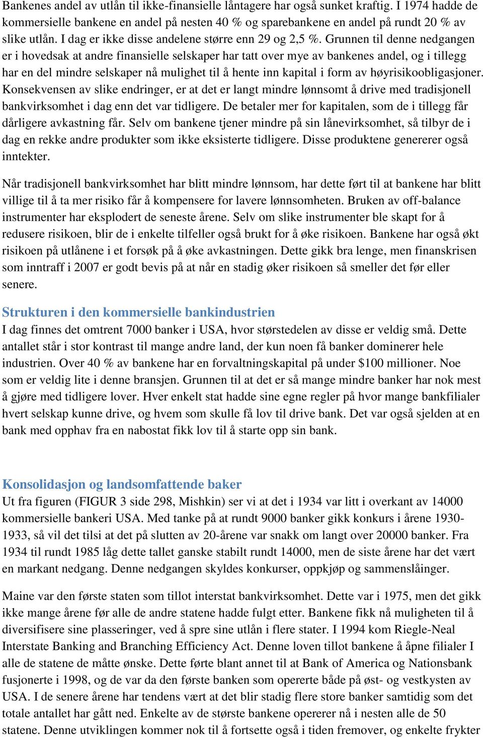 Grunnen til denne nedgangen er i hovedsak at andre finansielle selskaper har tatt over mye av bankenes andel, og i tillegg har en del mindre selskaper nå mulighet til å hente inn kapital i form av