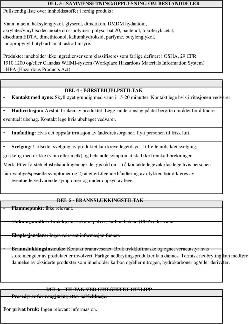 Produktet inneholder ikke ingredienser som klassifiseres som farlige definert i OSHA, 29 CFR 1910.