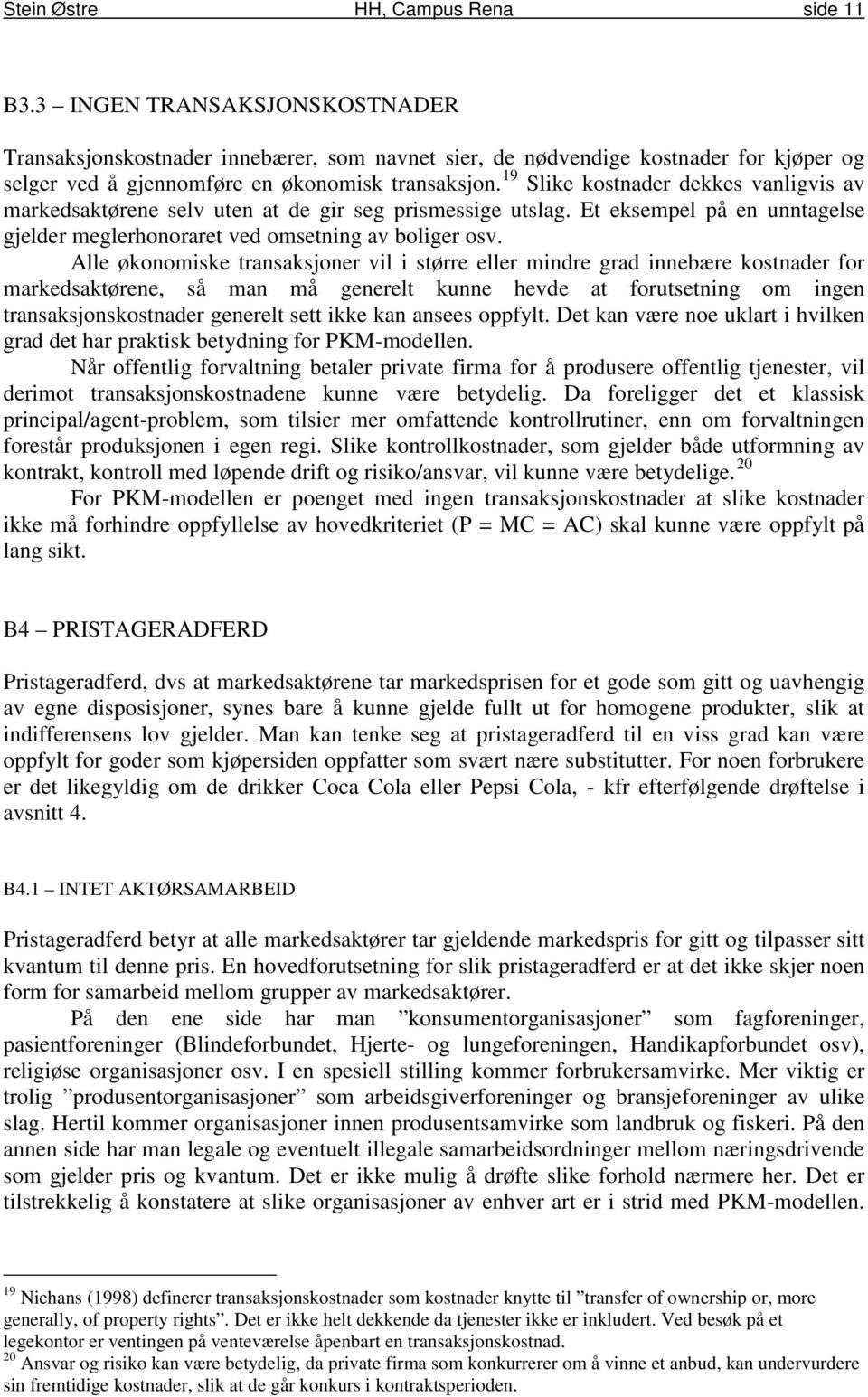 19 Slike kostnader dekkes vanligvis av markedsaktørene selv uten at de gir seg prismessige utslag. Et eksempel på en unntagelse gjelder meglerhonoraret ved omsetning av boliger osv.