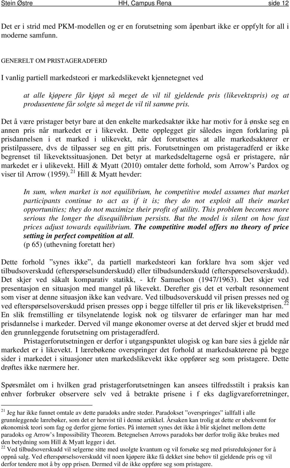 solgte så meget de vil til samme pris. Det å være pristager betyr bare at den enkelte markedsaktør ikke har motiv for å ønske seg en annen pris når markedet er i likevekt.
