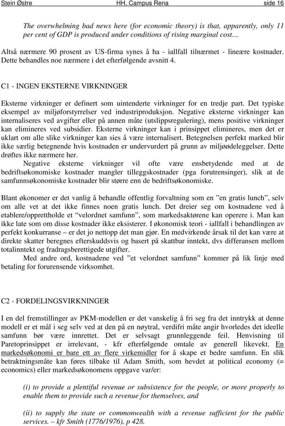 C1 - INGEN EKSTERNE VIRKNINGER Eksterne virkninger er definert som uintenderte virkninger for en tredje part. Det typiske eksempel av miljøforstyrrelser ved industriproduksjon.