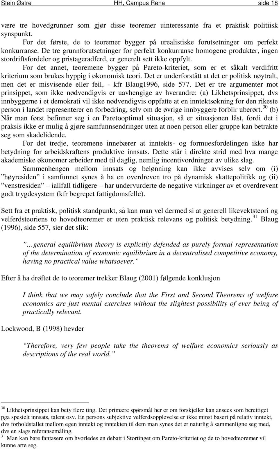 De tre grunnforutsetninger for perfekt konkurranse homogene produkter, ingen stordriftsfordeler og pristageradferd, er generelt sett ikke oppfylt.