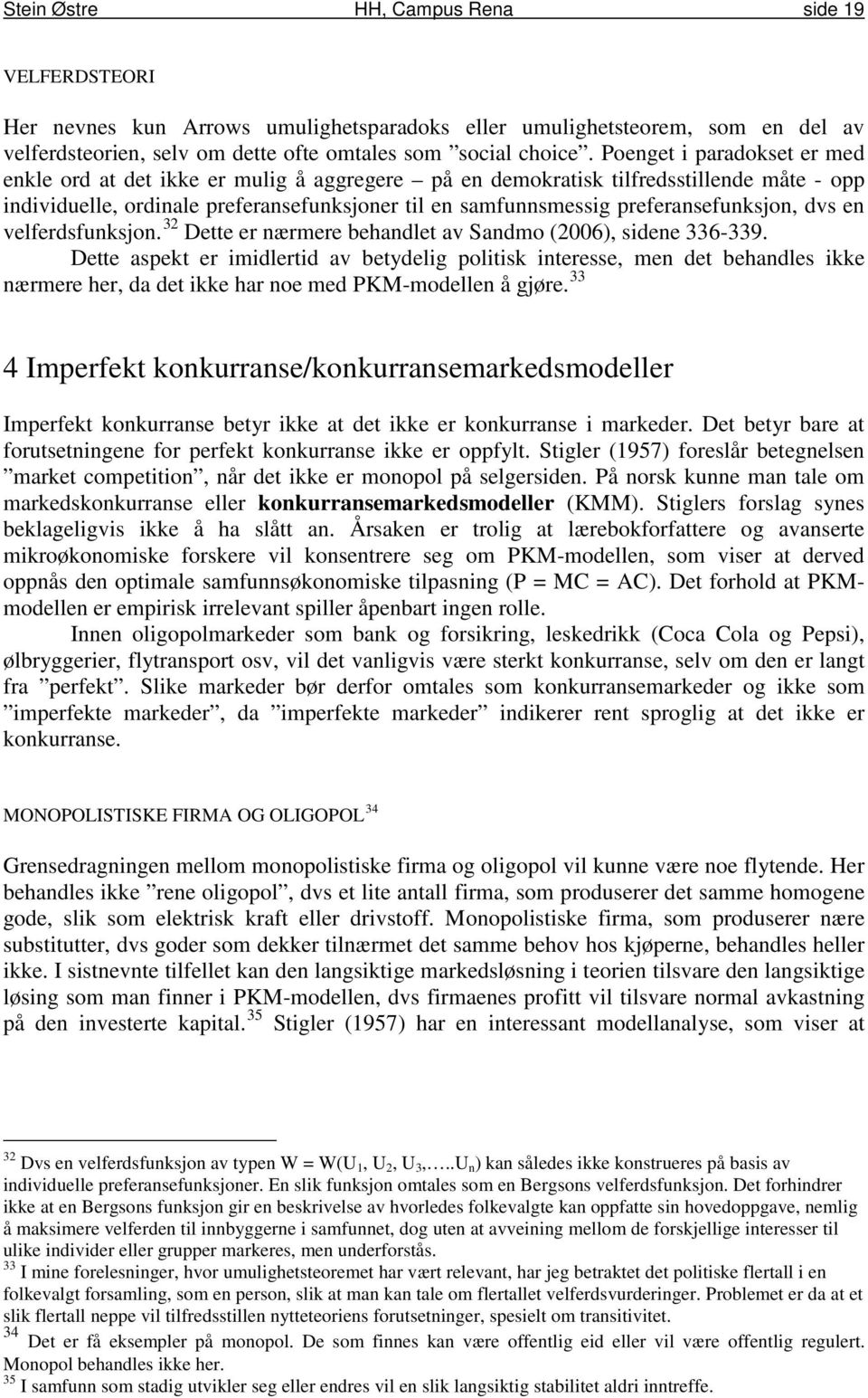 preferansefunksjon, dvs en velferdsfunksjon. 32 Dette er nærmere behandlet av Sandmo (2006), sidene 336-339.