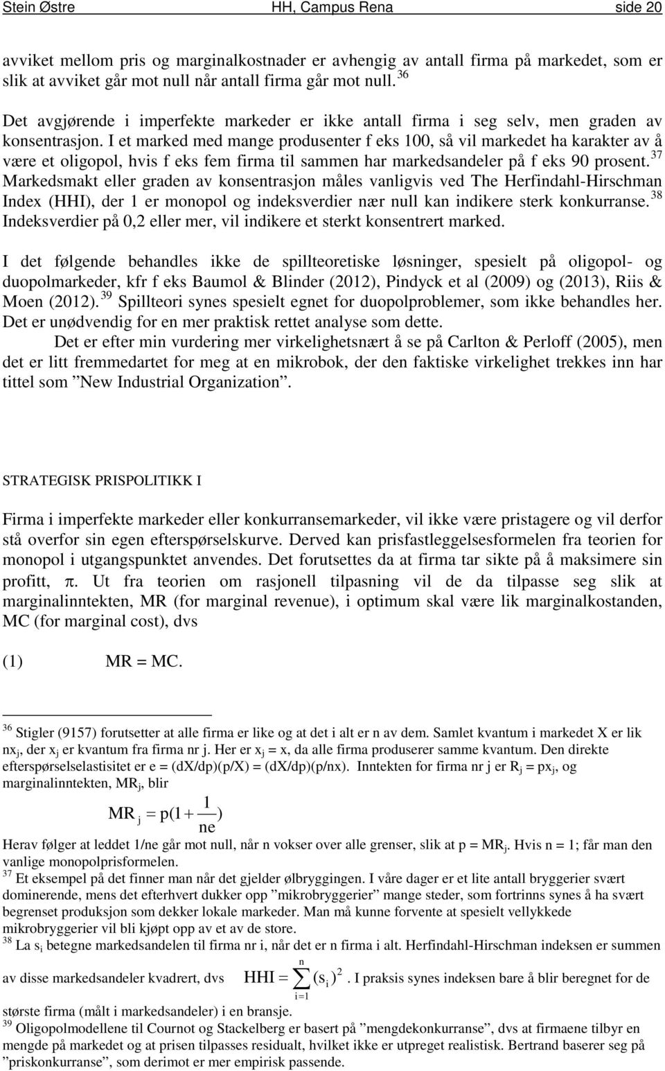 I et marked med mange produsenter f eks 100, så vil markedet ha karakter av å være et oligopol, hvis f eks fem firma til sammen har markedsandeler på f eks 90 prosent.