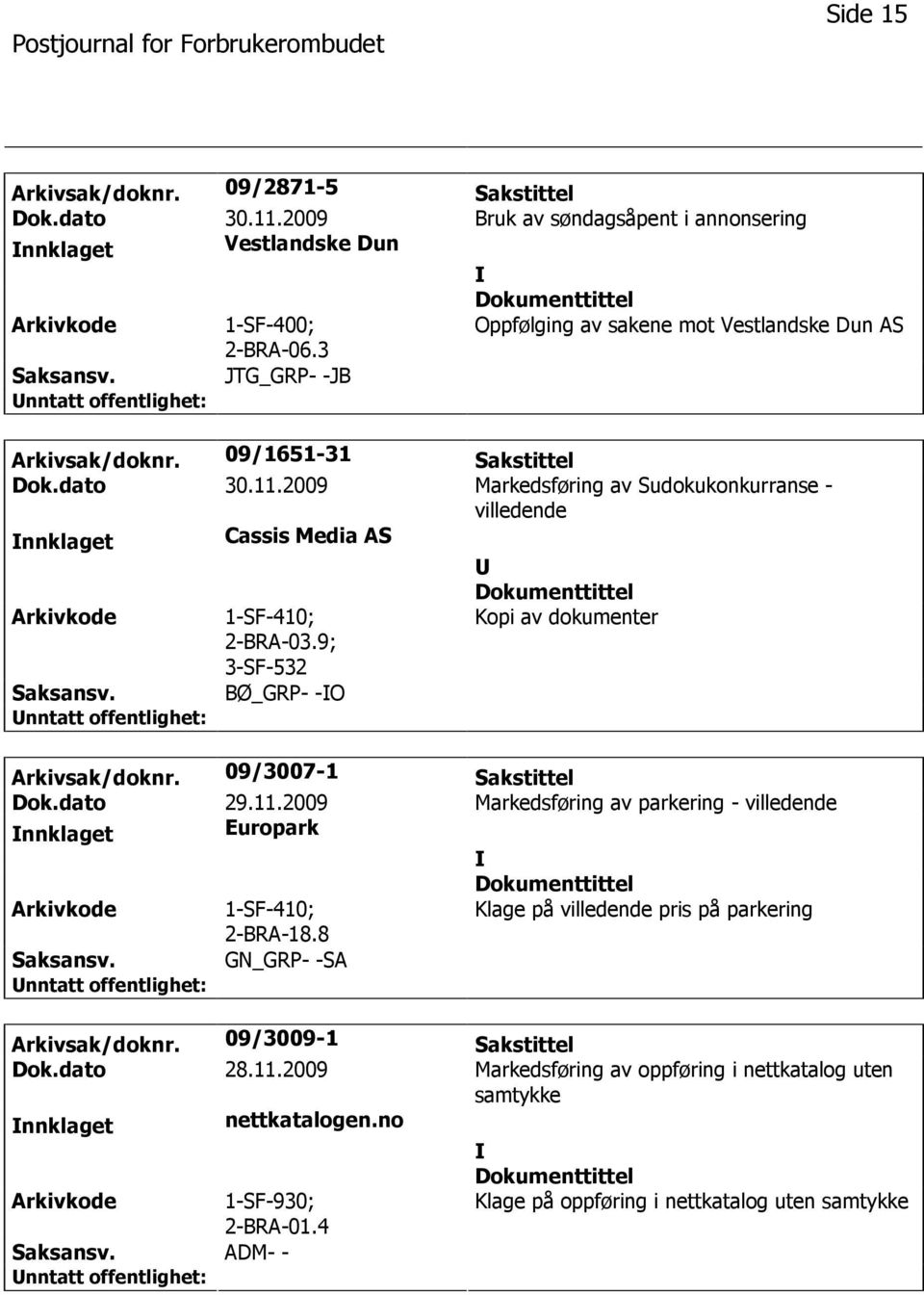 2009 Markedsføring av Sudokukonkurranse - villedende nnklaget Cassis Media AS 1-SF-410; 2-BRA-03.9; 3-SF-532 BØ_GRP- -O Kopi av dokumenter Arkivsak/doknr. 09/3007-1 Sakstittel Dok.dato 29.11.