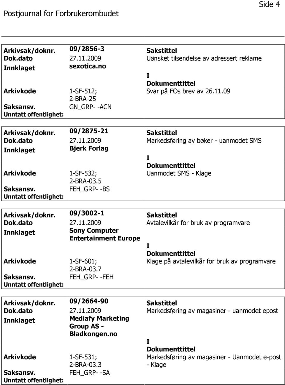 dato 27.11.2009 Avtalevilkår for bruk av programvare nnklaget Sony Computer Entertainment Europe 1-SF-601; 2-BRA-03.7 Klage på avtalevilkår for bruk av programvare FEH_GRP- -FEH Arkivsak/doknr.