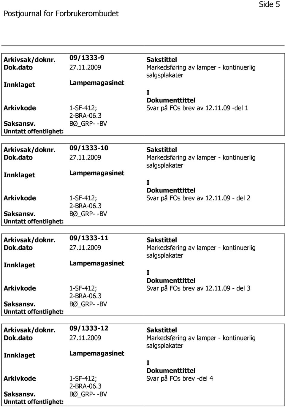 09/1333-11 Sakstittel Dok.dato 27.11.2009 Markedsføring av lamper - kontinuerlig salgsplakater nnklaget Lampemagasinet 1-SF-412; 2-BRA-06.3 Svar på FOs brev av 12.11.09 - del 3 BØ_GRP- -BV Arkivsak/doknr.