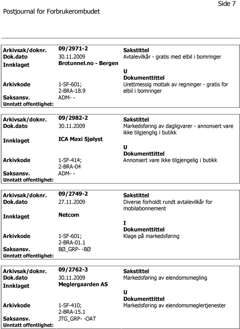 2009 Markedsføring av dagligvarer - annonsert vare ikke tilgjenglig i butikk nnklaget CA Maxi Sjølyst 1-SF-414; 2-BRA-04 ADM- - Annonsert vare ikke tilgjengelig i butikk Arkivsak/doknr.