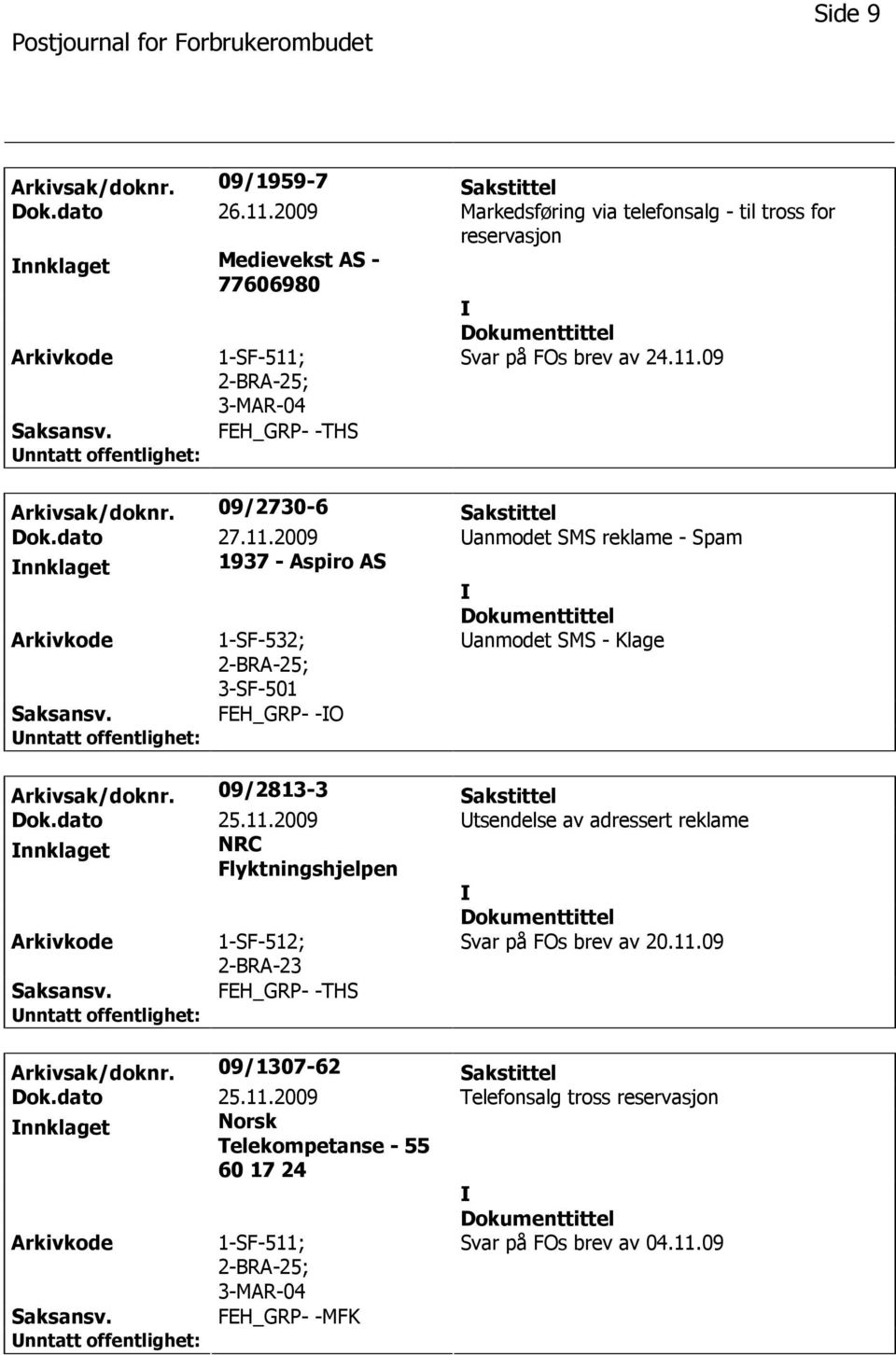 09/2730-6 Sakstittel Dok.dato 27.11.2009 anmodet SMS reklame - Spam nnklaget 1937 - Aspiro AS 1-SF-532; ; 3-SF-501 anmodet SMS - Klage FEH_GRP- -O Arkivsak/doknr. 09/2813-3 Sakstittel Dok.