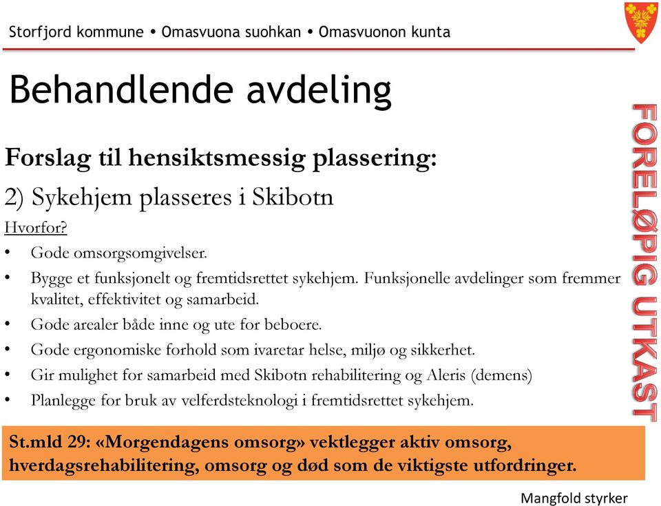 Gode arealer både inne og ute for beboere. Gode ergonomiske forhold som ivaretar helse, miljø og sikkerhet.