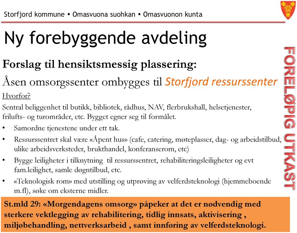 Ressurssentret skal være «Åpent hus» (cafe, catering, møteplasser, dag- og arbeidstilbud, ulike arbeidsverksteder, brukthandel, konferanserom, etc) Bygge leiligheter i tilknytning til ressurssentret,