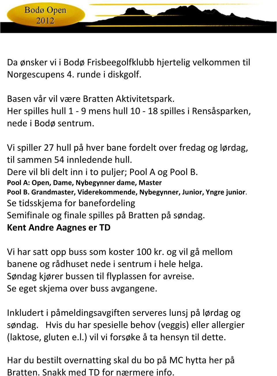 Dere vil bli delt inn i to puljer; Pool A og Pool B. Pool A: Open, Dame, Nybegynner dame, Master Pool B. Grandmaster, Viderekommende, Nybegynner, Junior, Yngre junior.