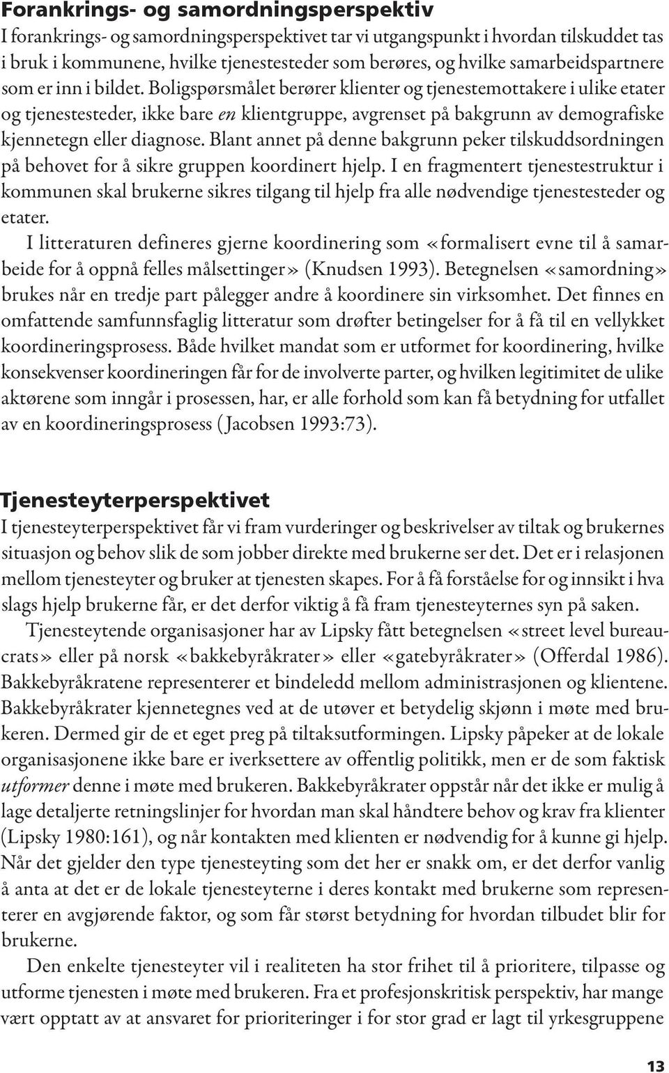 Boligspørsmålet berører klienter og tjenestemottakere i ulike etater og tjenestesteder, ikke bare en klientgruppe, avgrenset på bakgrunn av demografiske kjennetegn eller diagnose.