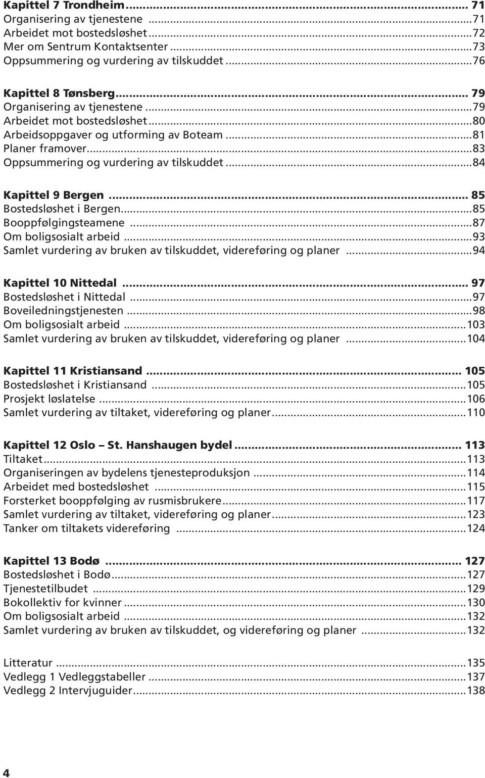 Booppfølgingsteamene 87 Om boligsosialt arbeid 93 Samlet vurdering av bruken av tilskuddet, videreføring og planer 94 Kapittel 10 Nittedal 97 Bostedsløshet i Nittedal 97 Boveiledningstjenesten 98 Om