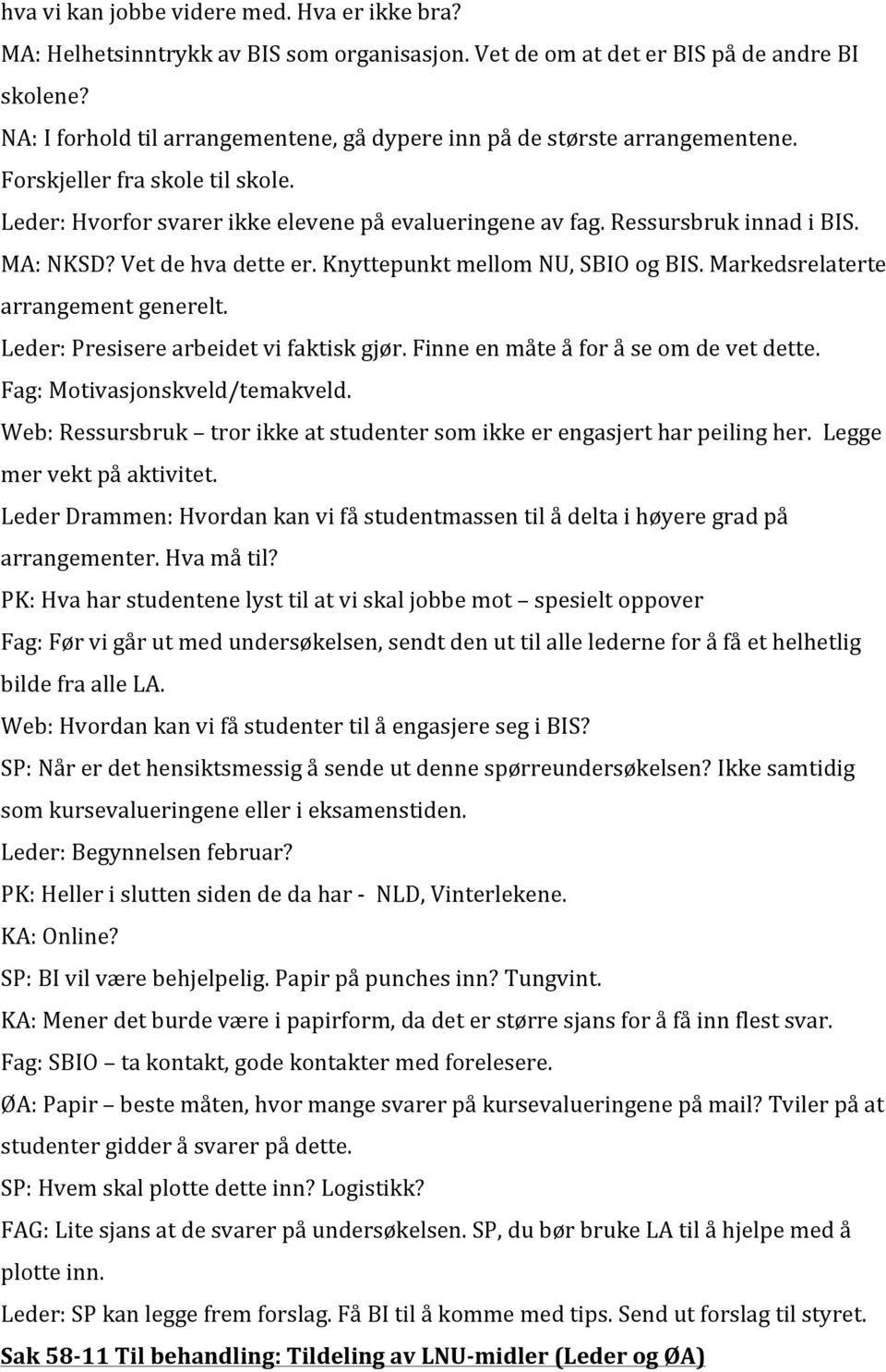 MA: NKSD? Vet de hva dette er. Knyttepunkt mellom NU, SBIO og BIS. Markedsrelaterte arrangement generelt. Leder: Presisere arbeidet vi faktisk gjør. Finne en måte å for å se om de vet dette.