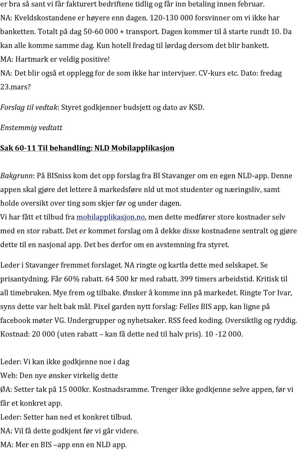 NA: Det blir også et opplegg for de som ikke har intervjuer. CV- kurs etc. Dato: fredag 23.mars? Forslag til vedtak: Styret godkjenner budsjett og dato av KSD.