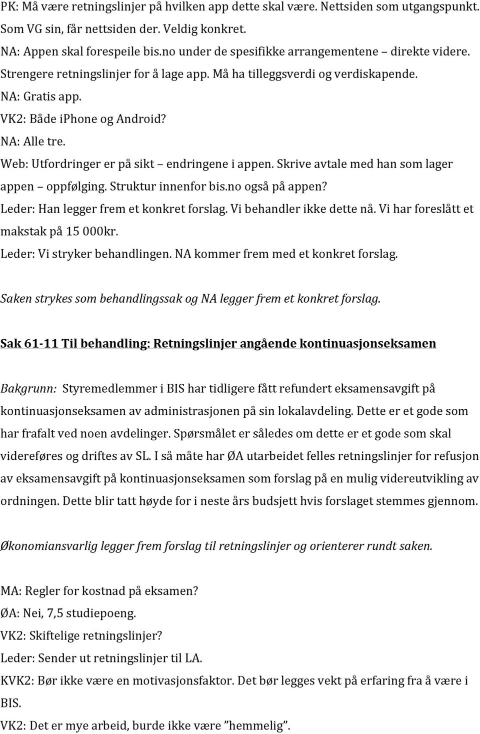 Web: Utfordringer er på sikt endringene i appen. Skrive avtale med han som lager appen oppfølging. Struktur innenfor bis.no også på appen? Leder: Han legger frem et konkret forslag.