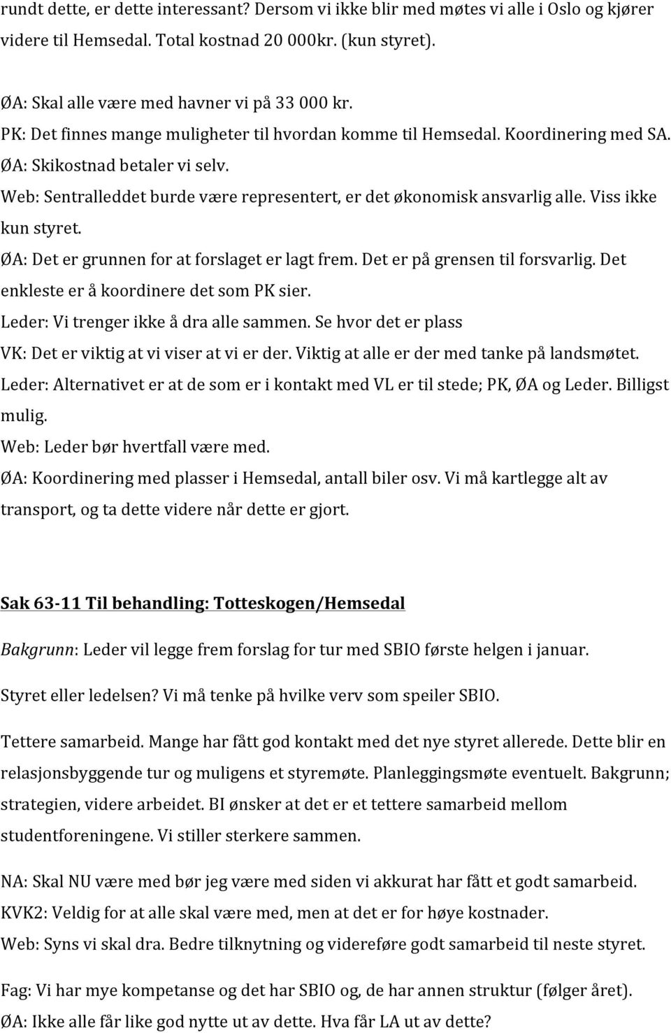 Viss ikke kun styret. ØA: Det er grunnen for at forslaget er lagt frem. Det er på grensen til forsvarlig. Det enkleste er å koordinere det som PK sier. Leder: Vi trenger ikke å dra alle sammen.