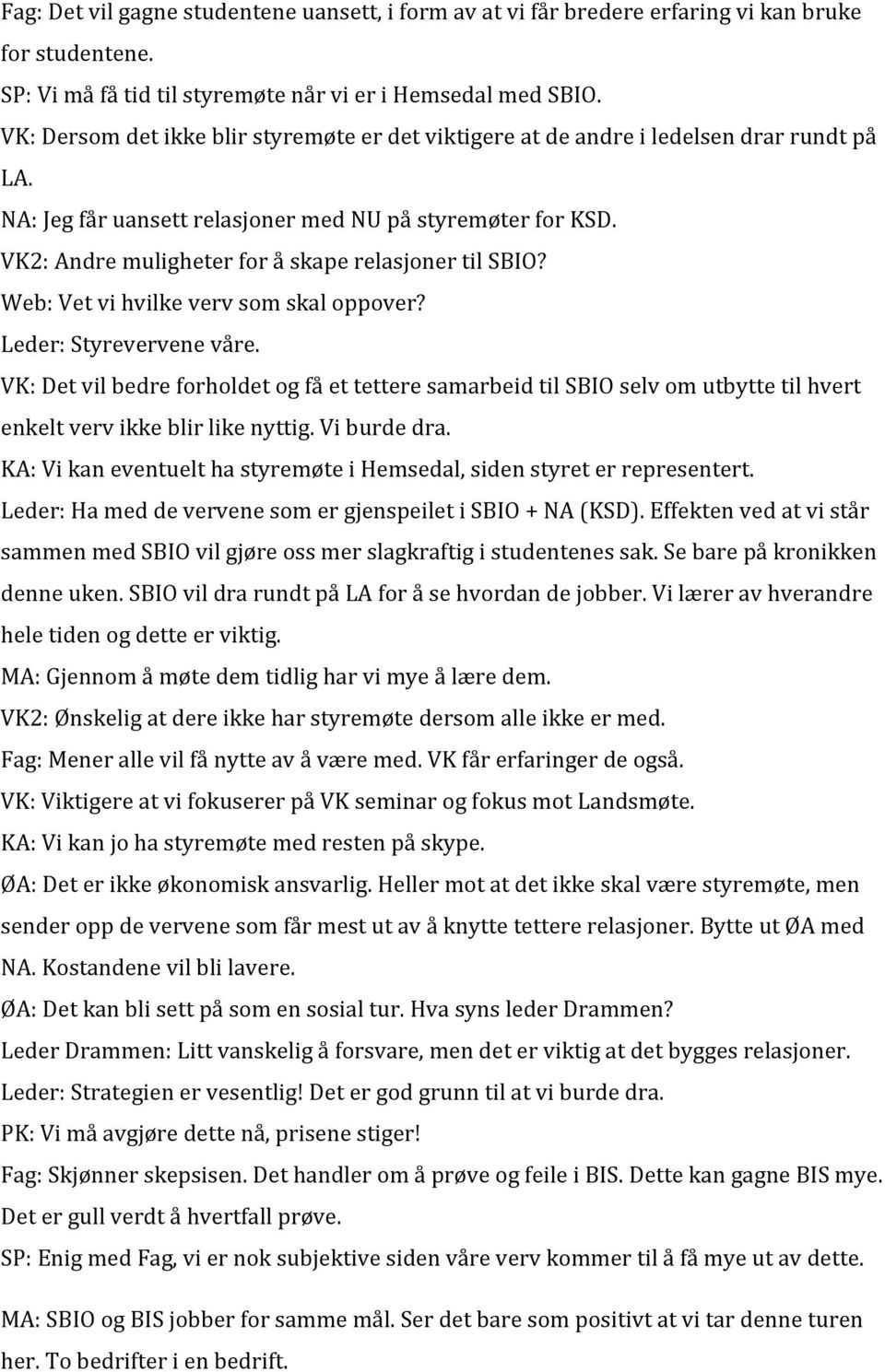 VK2: Andre muligheter for å skape relasjoner til SBIO? Web: Vet vi hvilke verv som skal oppover? Leder: Styrevervene våre.