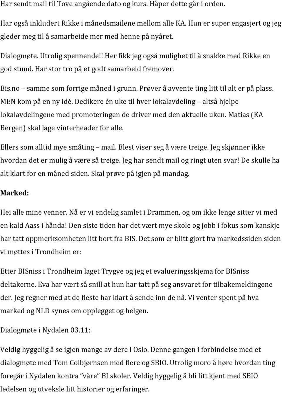 Har stor tro på et godt samarbeid fremover. Bis.no samme som forrige måned i grunn. Prøver å avvente ting litt til alt er på plass. MEN kom på en ny idé.