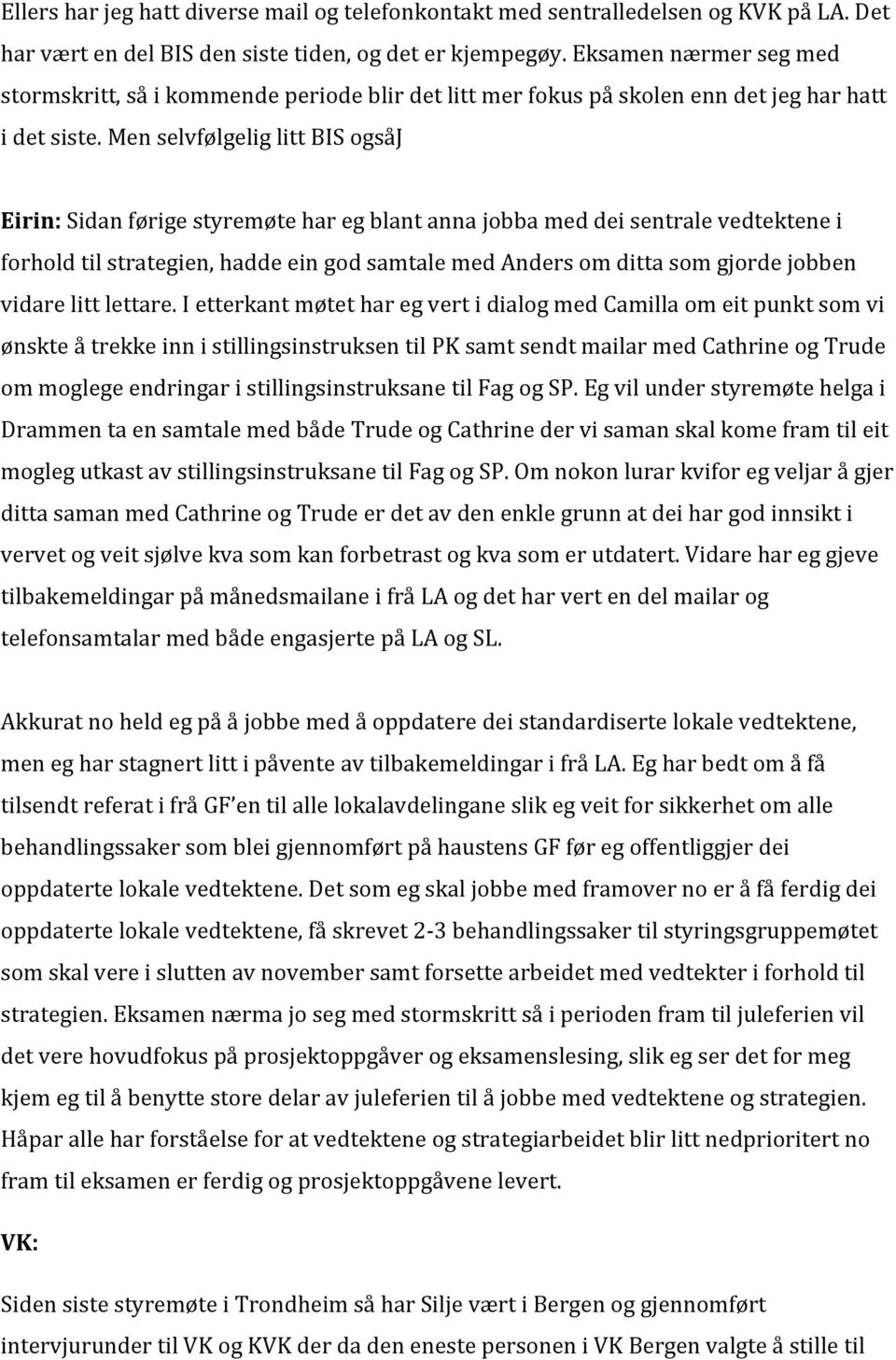 Men selvfølgelig litt BIS ogsåj Eirin: Sidan førige styremøte har eg blant anna jobba med dei sentrale vedtektene i forhold til strategien, hadde ein god samtale med Anders om ditta som gjorde jobben