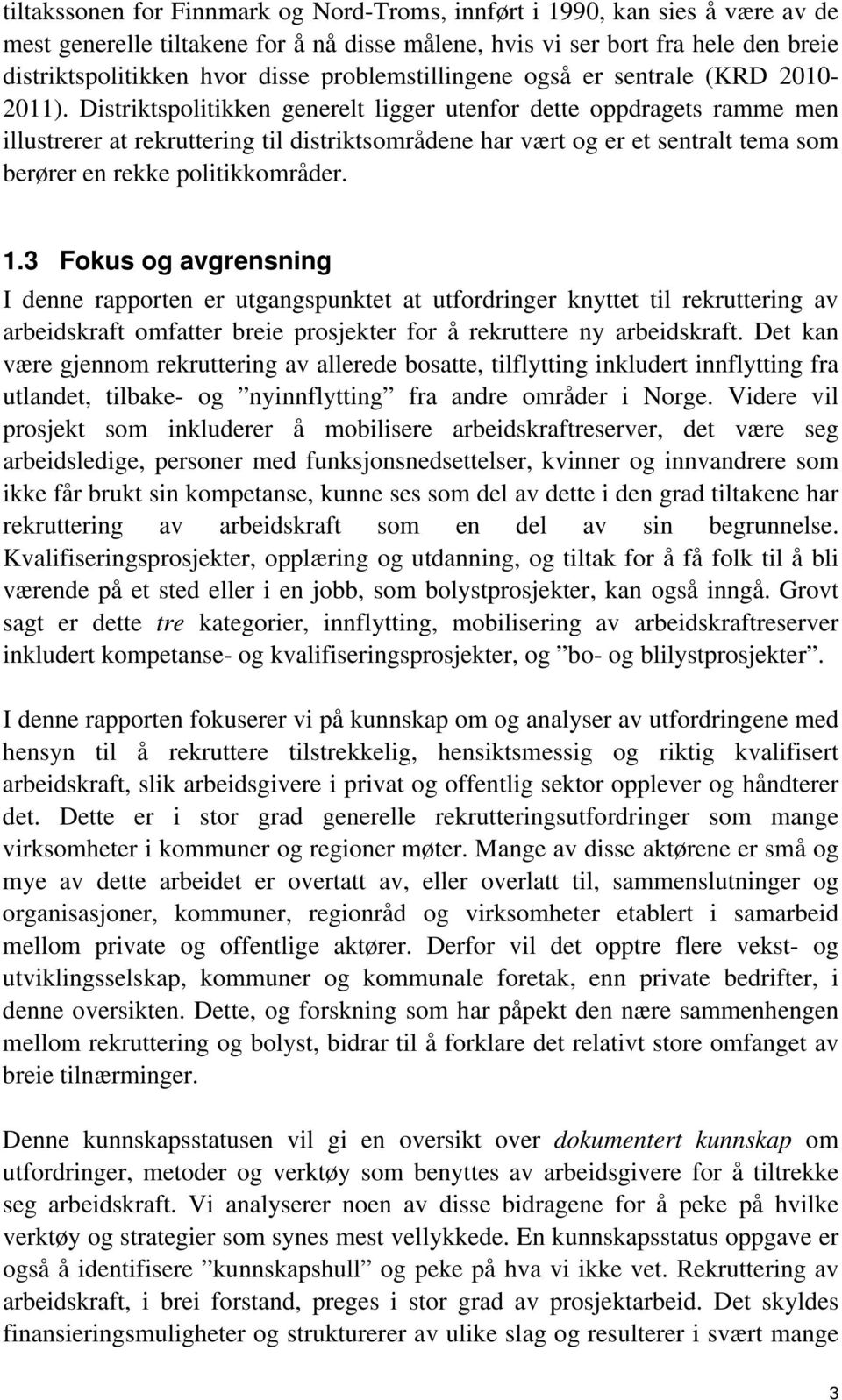 Distriktspolitikken generelt ligger utenfor dette oppdragets ramme men illustrerer at rekruttering til distriktsområdene har vært og er et sentralt tema som berører en rekke politikkområder. 1.