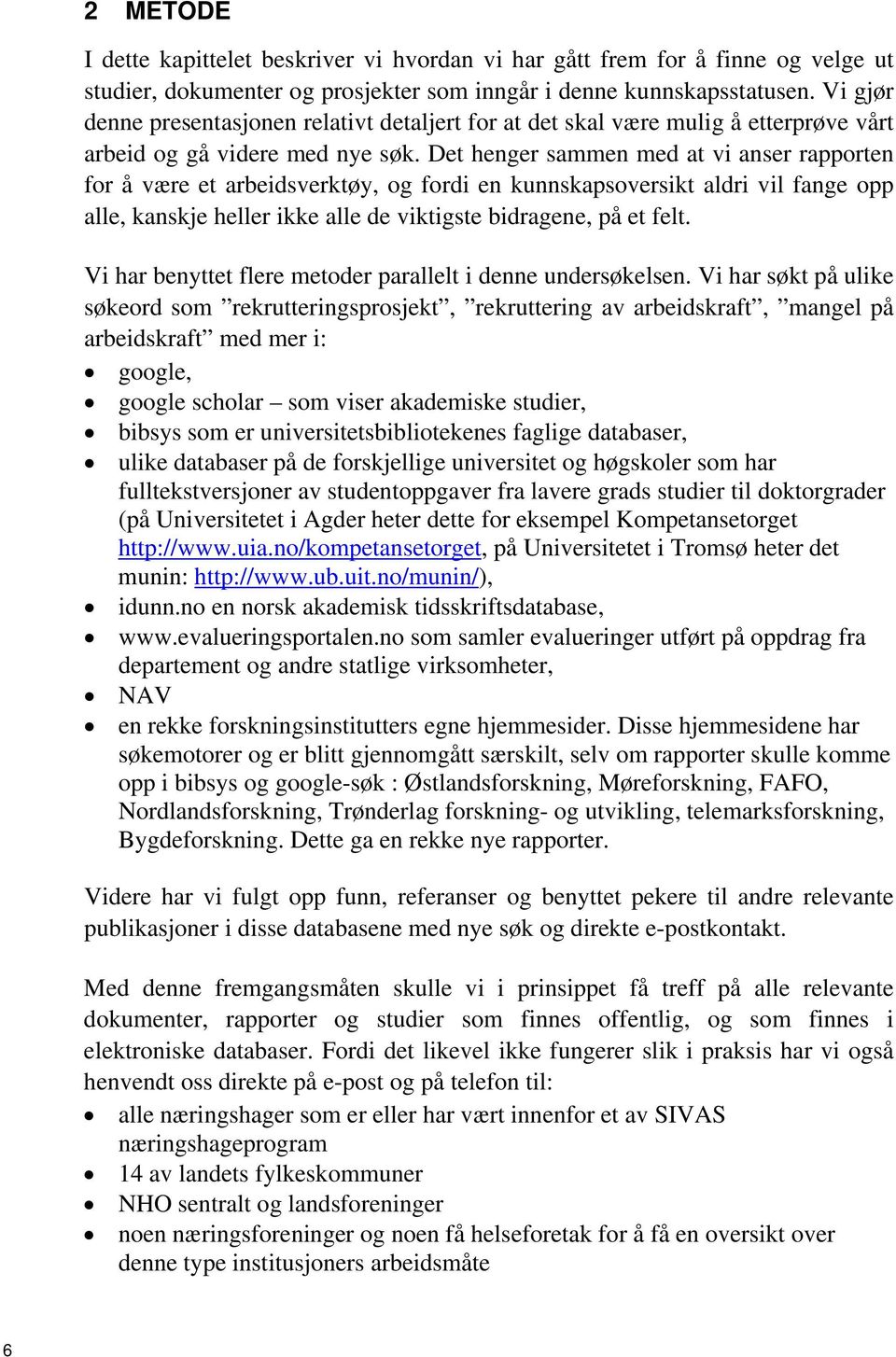 Det henger sammen med at vi anser rapporten for å være et arbeidsverktøy, og fordi en kunnskapsoversikt aldri vil fange opp alle, kanskje heller ikke alle de viktigste bidragene, på et felt.