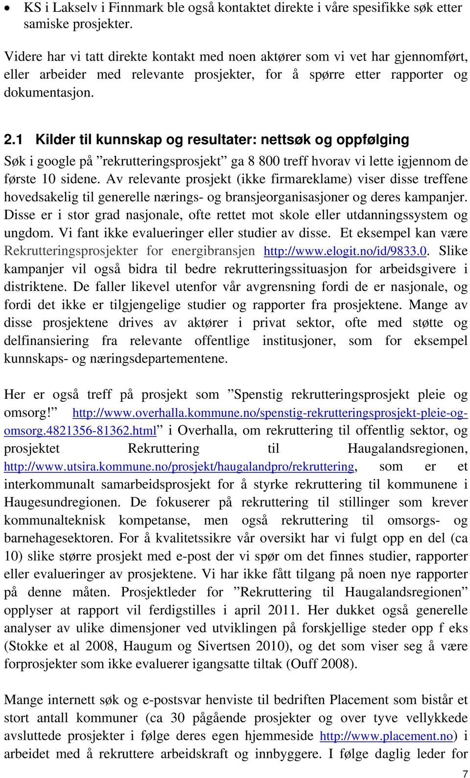 1 Kilder til kunnskap og resultater: nettsøk og oppfølging Søk i google på rekrutteringsprosjekt ga 8 800 treff hvorav vi lette igjennom de første 10 sidene.