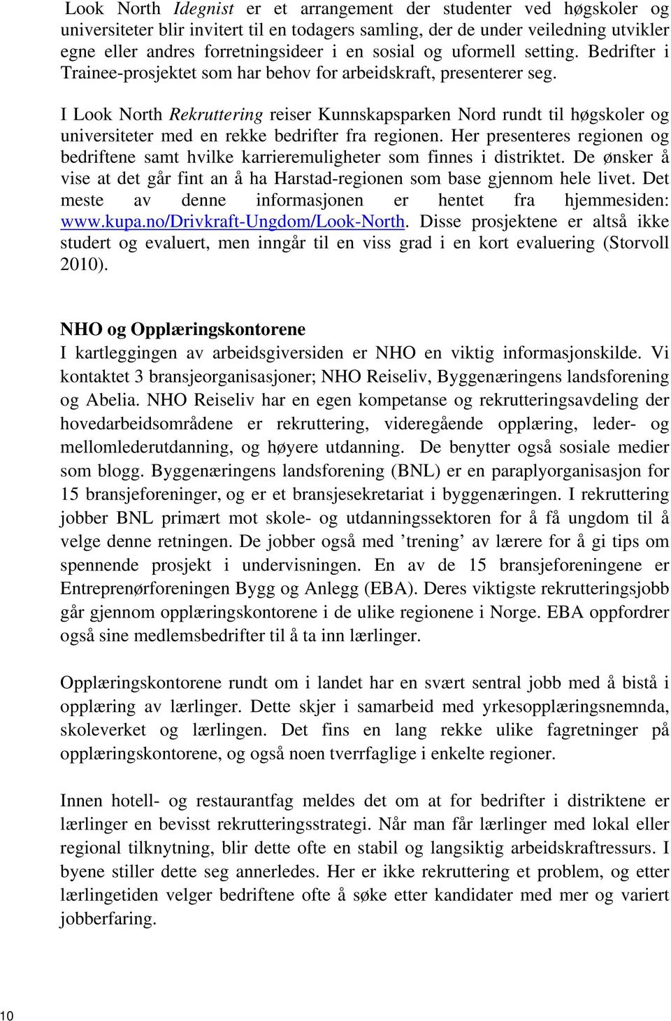 I Look North Rekruttering reiser Kunnskapsparken Nord rundt til høgskoler og universiteter med en rekke bedrifter fra regionen.