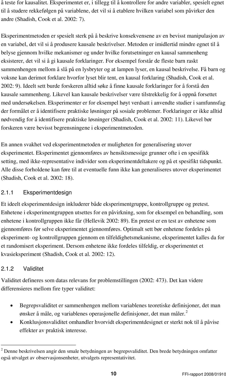 et al. 2002: 7). Eksperimentmetoden er spesielt sterk på å beskrive konsekvensene av en bevisst manipulasjon av en variabel, det vil si å produsere kausale beskrivelser.