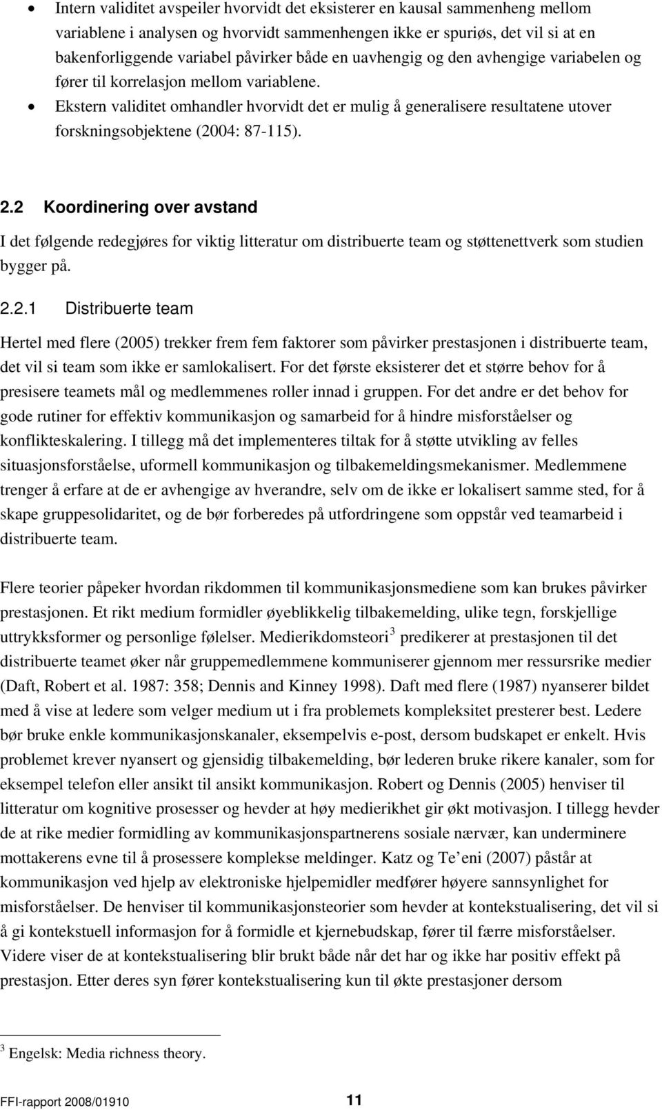 Ekstern validitet omhandler hvorvidt det er mulig å generalisere resultatene utover forskningsobjektene (2004: 87-115). 2.