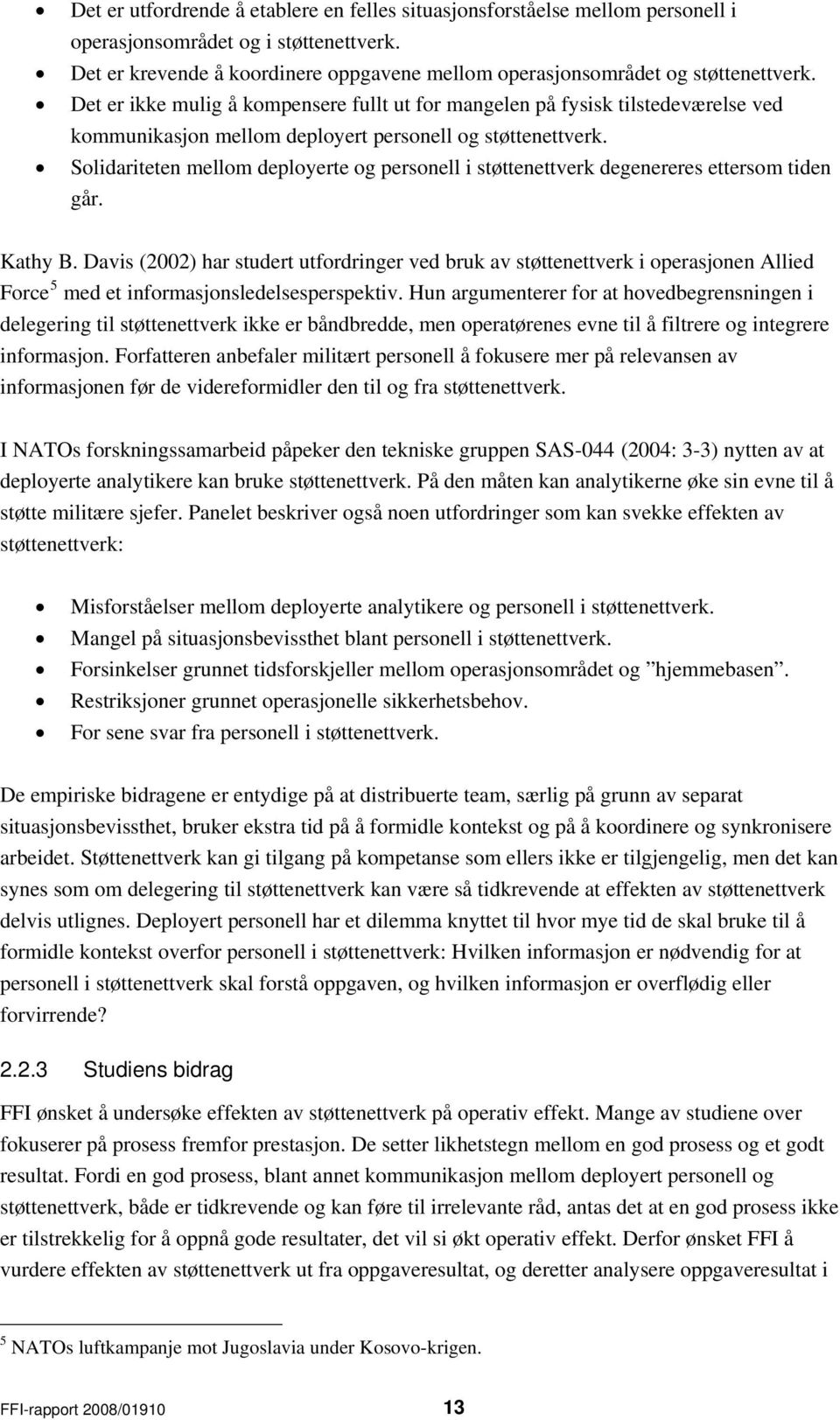 Det er ikke mulig å kompensere fullt ut for mangelen på fysisk tilstedeværelse ved kommunikasjon mellom deployert personell og støttenettverk.