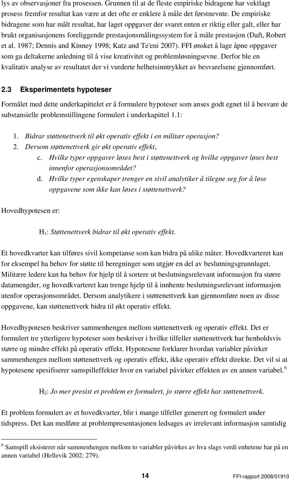 (Daft, Robert et al. 1987; Dennis and Kinney 1998; Katz and Te'eni 2007). FFI ønsket å lage åpne oppgaver som ga deltakerne anledning til å vise kreativitet og problemløsningsevne.