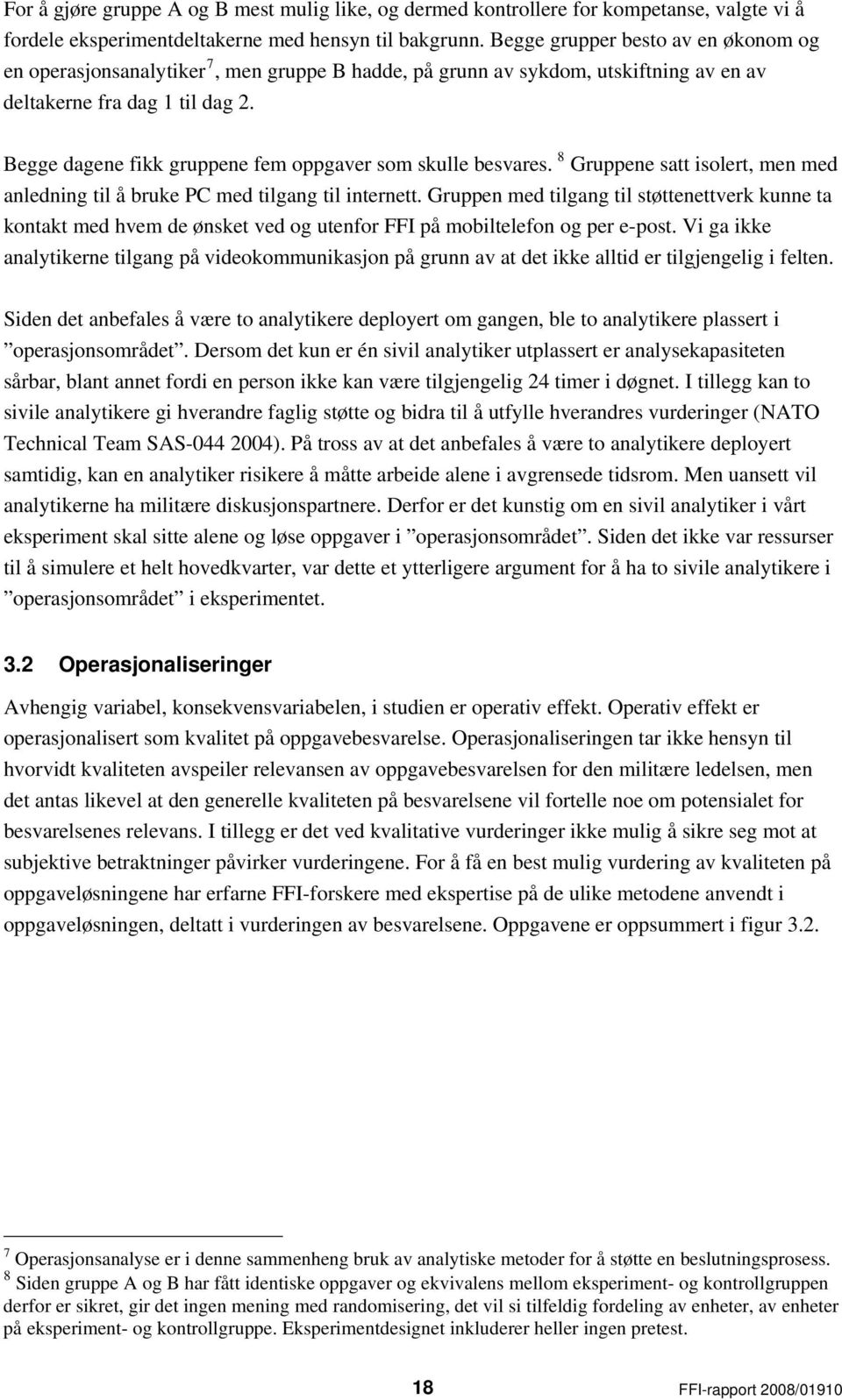 Begge dagene fikk gruppene fem oppgaver som skulle besvares. 8 Gruppene satt isolert, men med anledning til å bruke PC med tilgang til internett.