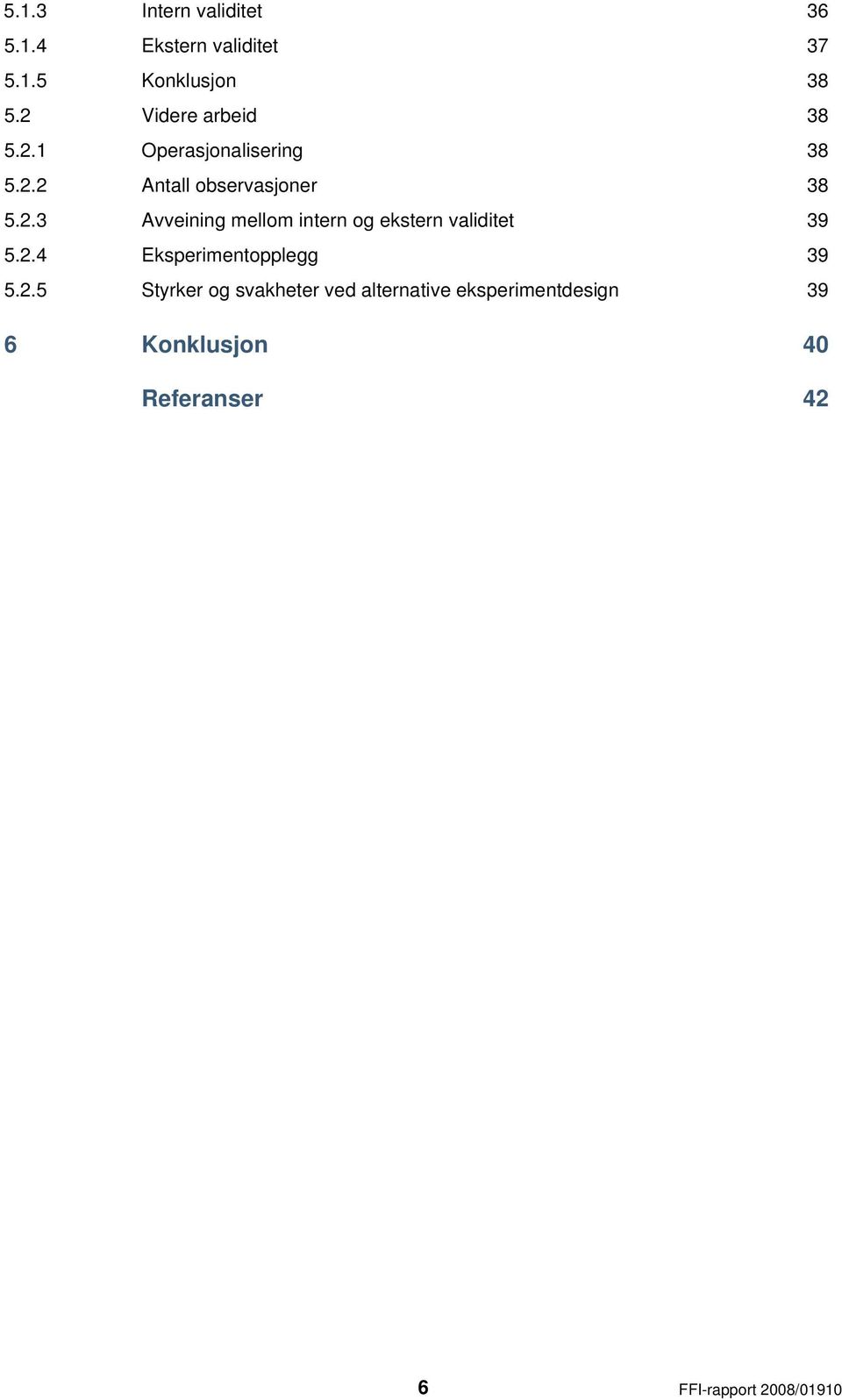 2.4 Eksperimentopplegg 39 5.2.5 Styrker og svakheter ved alternative eksperimentdesign