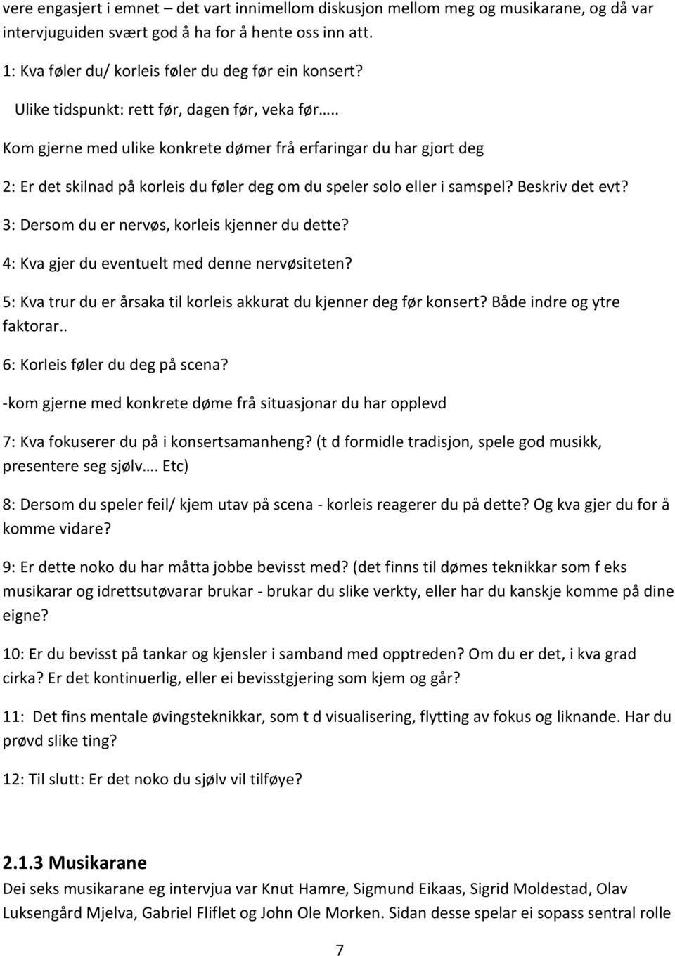 Beskriv det evt? 3: Dersom du er nervøs, korleis kjenner du dette? 4: Kva gjer du eventuelt med denne nervøsiteten? 5: Kva trur du er årsaka til korleis akkurat du kjenner deg før konsert?