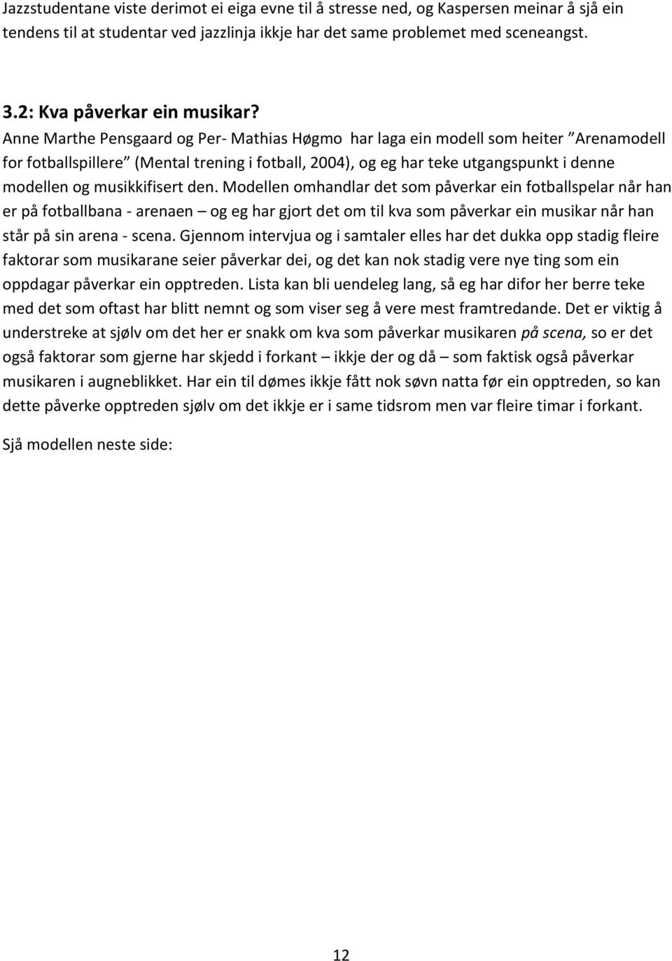 Anne Marthe Pensgaard og Per- Mathias Høgmo har laga ein modell som heiter Arenamodell for fotballspillere (Mental trening i fotball, 2004), og eg har teke utgangspunkt i denne modellen og