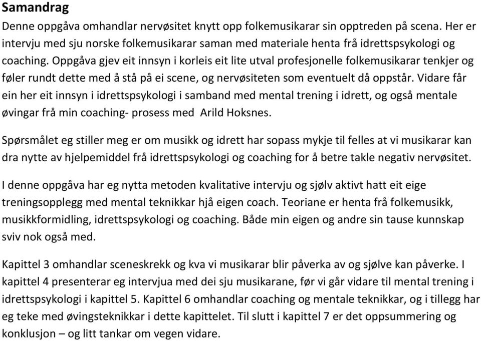 Vidare får ein her eit innsyn i idrettspsykologi i samband med mental trening i idrett, og også mentale øvingar frå min coaching- prosess med Arild Hoksnes.