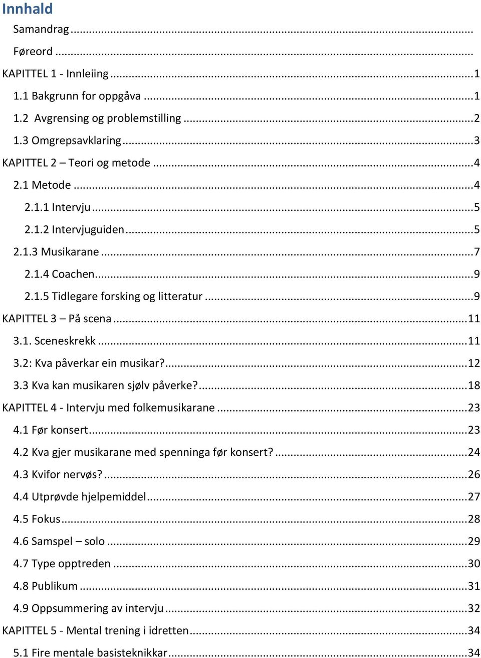 1. Sceneskrekk... 11 3.2: Kva påverkar ein musikar?... 12 3.3 Kva kan musikaren sjølv påverke?... 18 KAPITTEL 4 - Intervju med folkemusikarane... 23 4.1 Før konsert... 23 4.2 Kva gjer musikarane med spenninga før konsert?