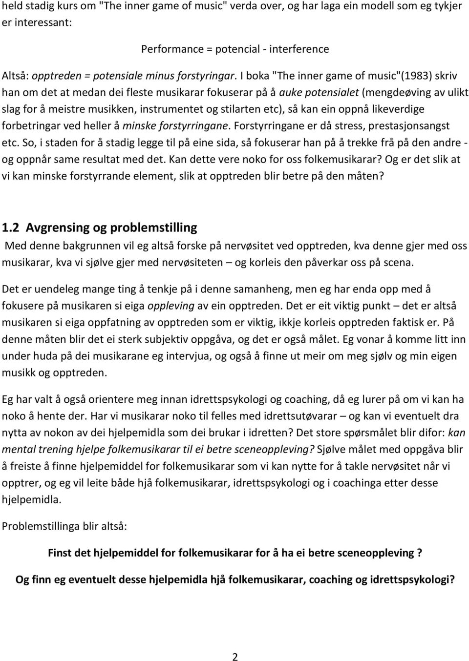 etc), så kan ein oppnå likeverdige forbetringar ved heller å minske forstyrringane. Forstyrringane er då stress, prestasjonsangst etc.