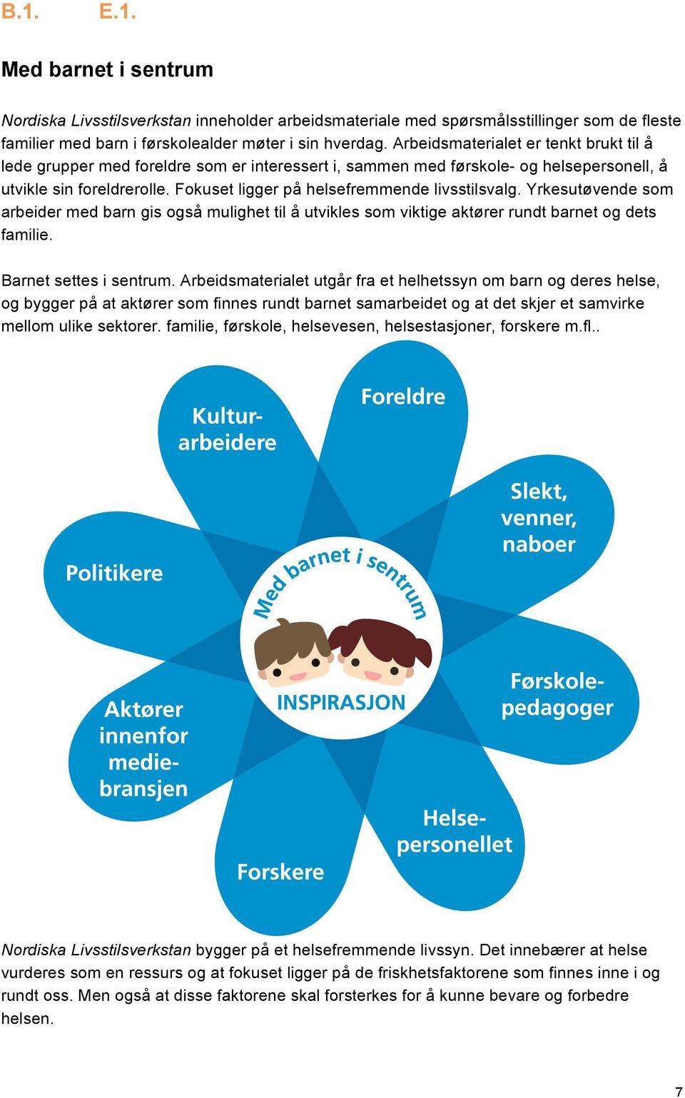 Fokuset ligger på helsefremmende livsstilsvalg. Yrkesutøvende som arbeider med barn gis også mulighet til å utvikles som viktige aktører rundt barnet og dets familie. Barnet settes i sentrum.