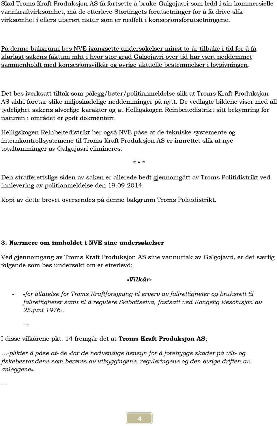 På denne bakgrunn bes NVE igangsette undersøkelser minst to år tilbake i tid for å få klarlagt sakens faktum mht i hvor stor grad Galgojavri over tid har vært neddemmet sammenholdt med