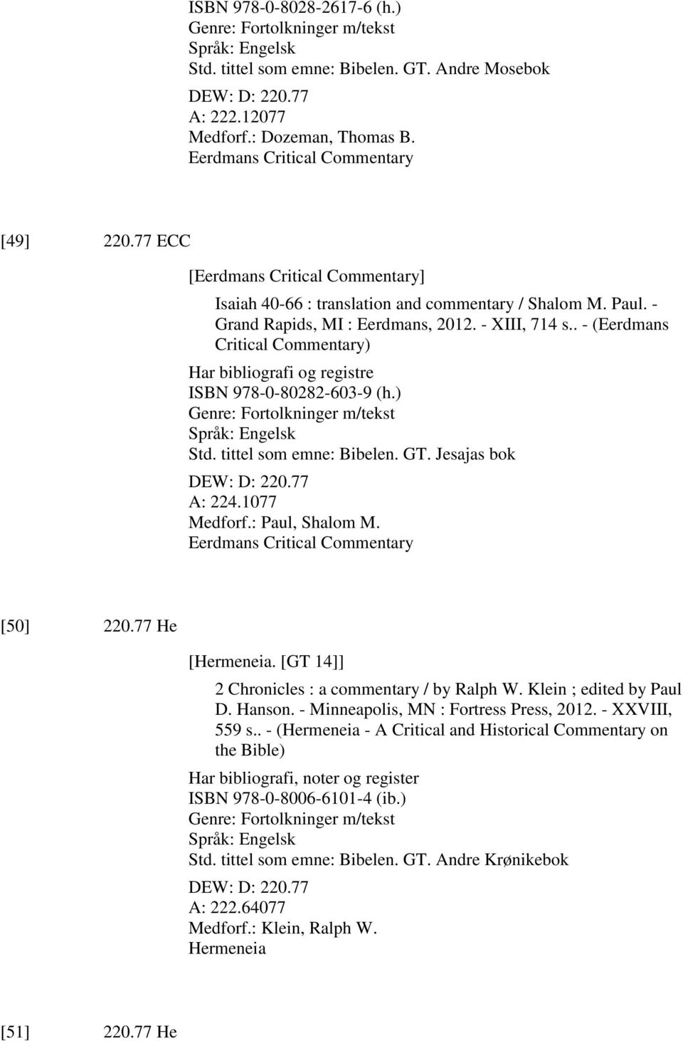 . - (Eerdmans Critical Commentary) Har bibliografi og registre ISBN 978-0-80282-603-9 (h.) Genre: Fortolkninger m/tekst Std. tittel som emne: Bibelen. GT. Jesajas bok DEW: D: 220.77 A: 224.