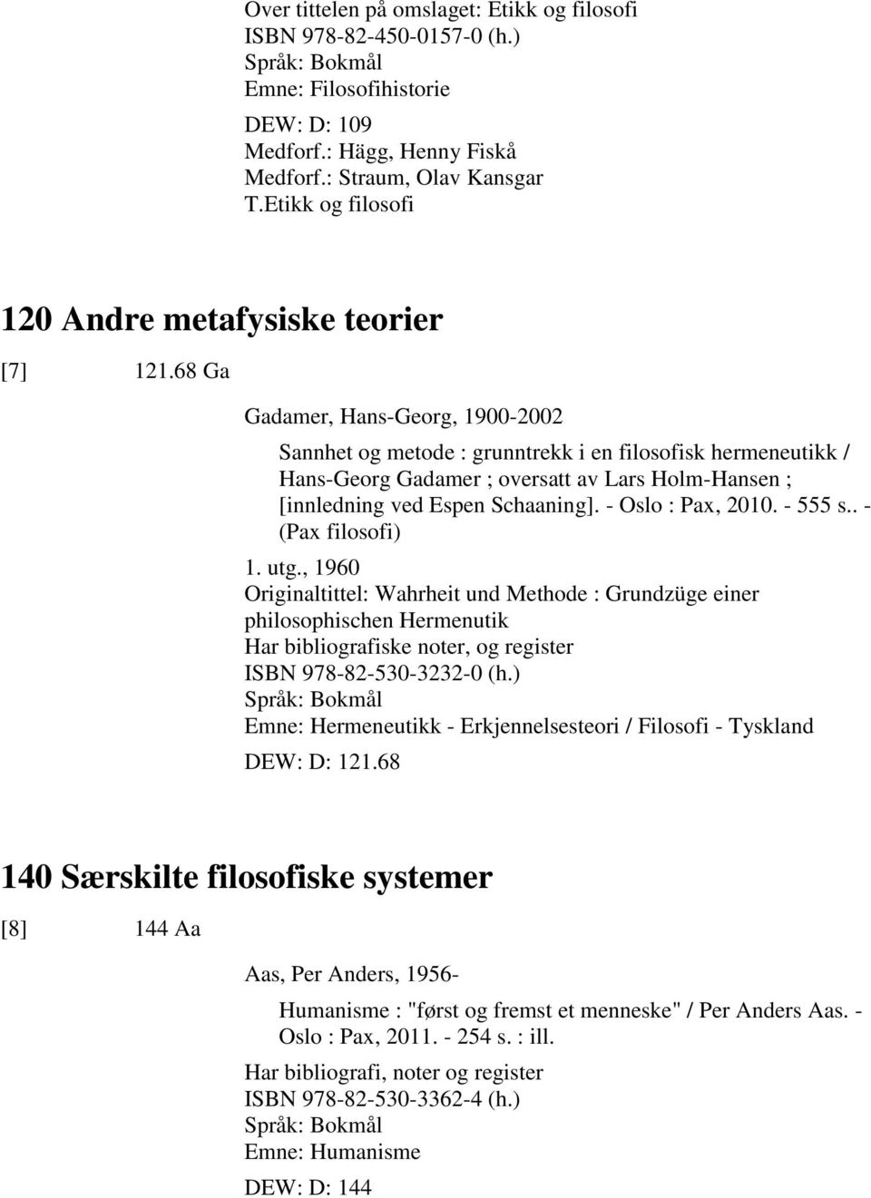 68 Ga Gadamer, Hans-Georg, 1900-2002 Sannhet og metode : grunntrekk i en filosofisk hermeneutikk / Hans-Georg Gadamer ; oversatt av Lars Holm-Hansen ; [innledning ved Espen Schaaning].