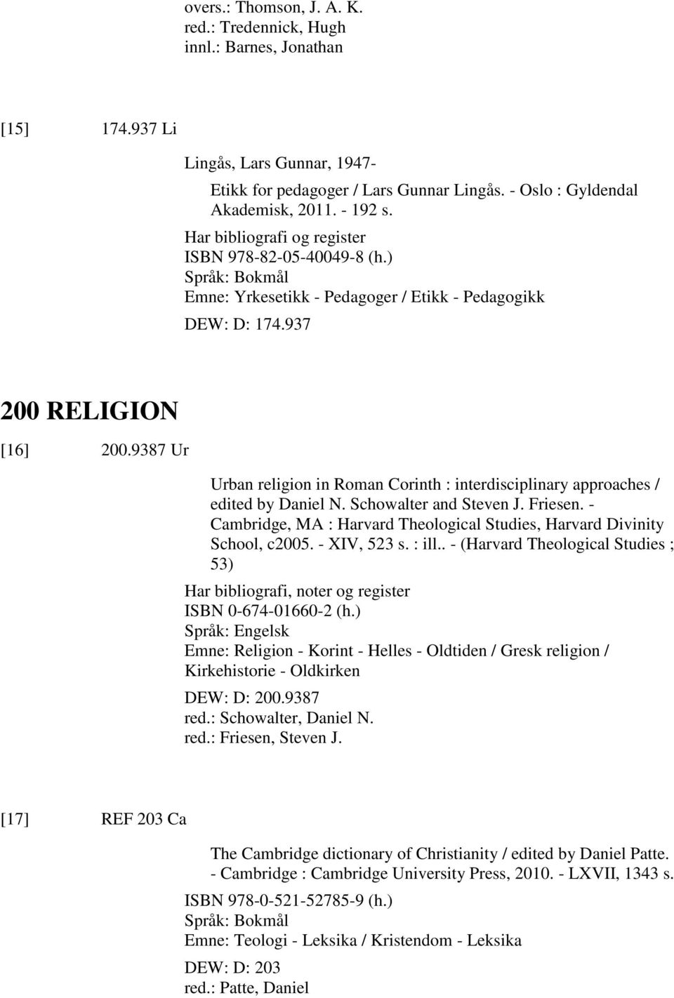 9387 Ur Urban religion in Roman Corinth : interdisciplinary approaches / edited by Daniel N. Schowalter and Steven J. Friesen.