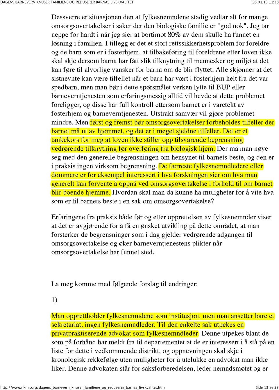 I tillegg er det et stort rettssikkerhetsproblem for foreldre og de barn som er i fosterhjem, at tilbakeføring til foreldrene etter loven ikke skal skje dersom barna har fått slik tilknytning til