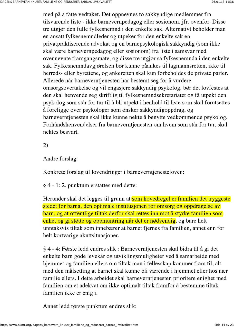 fra liste i samsvar med ovennevnte framgangsmåte, og disse tre utgjør så fylkesnemnda i den enkelte sak.